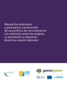 Manual de estándares y guía para la construcción  de una política de cero tolerancia a la violencia contra las mujeres, su prevención y respuesta desde los espacio laborales